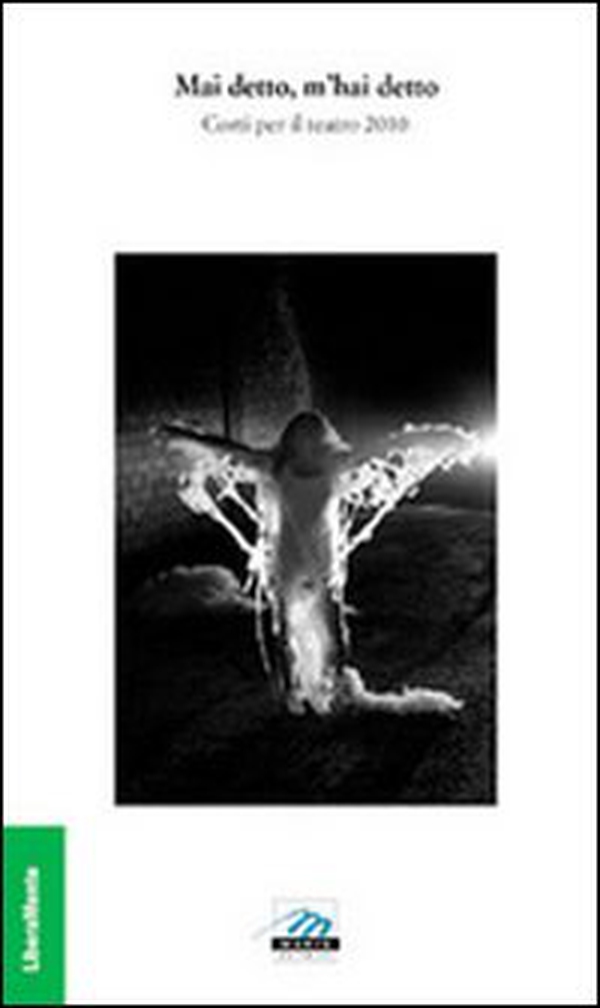 Mai detto, m'hai detto. Corti per il teatro 2010 - Librerie.coop Mai detto, m'hai detto. Corti per il teatro 2010 - Librerie.coop