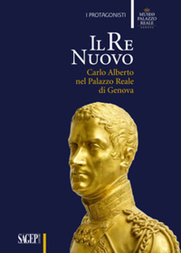 Il re nuovo. Carlo Alberto nel Palazzo Reale di Genova. Catalogo della mostra (Genova, 19 aprile-29 luglio 2018) - Librerie.coop Il re nuovo. Carlo Alberto nel Palazzo Reale di Genova. Catalogo della mostra (Genova, 19 aprile-29 luglio 2018) - Librerie.coop