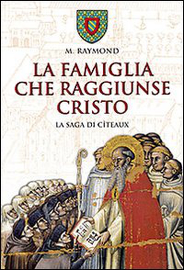 La famiglia che raggiunse Cristo. La saga di Cîteaux - Librerie.coop La famiglia che raggiunse Cristo. La saga di Cîteaux - Librerie.coop