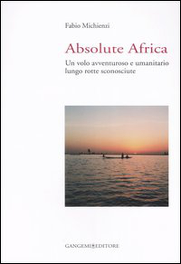 Absolute Africa. Un volo avventuroso e umanitario lungo rotte sconosciute - Librerie.coop Absolute Africa. Un volo avventuroso e umanitario lungo rotte sconosciute - Librerie.coop