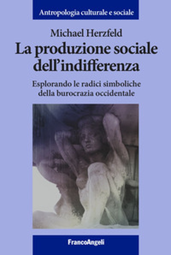 La produzione sociale dell'indifferenza. Esplorando le radici simboliche della burocrazia occidentale - Librerie.coop La produzione sociale dell'indifferenza. Esplorando le radici simboliche della burocrazia occidentale - Librerie.coop