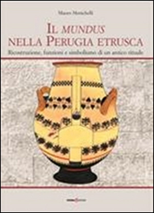 Il mundus nella Perugia etrusca. Ricostruzione, funzione e simbolismo di un antico rituale - Librerie.coop Il mundus nella Perugia etrusca. Ricostruzione, funzione e simbolismo di un antico rituale - Librerie.coop