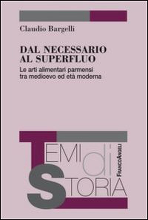 Dal necessario al superfluo. Le arti alimentari parmensi tra Medioevo ed età moderna - Librerie.coop Dal necessario al superfluo. Le arti alimentari parmensi tra Medioevo ed età moderna - Librerie.coop