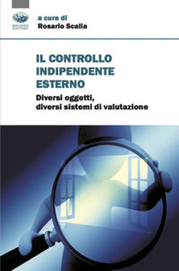 Il controllo indipendente esterno. Diversi oggetti, diversi sistemi di valutazione - Librerie.coop Il controllo indipendente esterno. Diversi oggetti, diversi sistemi di valutazione - Librerie.coop