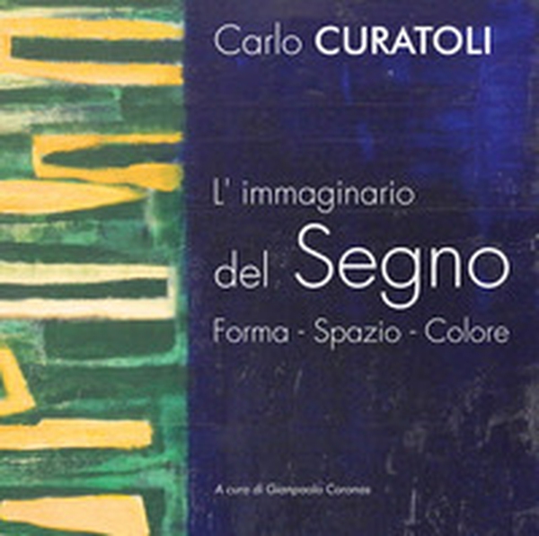 Carlo Curatoli. L'immaginario del segno. Forma. Spazio. Colore - Librerie.coop Carlo Curatoli. L'immaginario del segno. Forma. Spazio. Colore - Librerie.coop