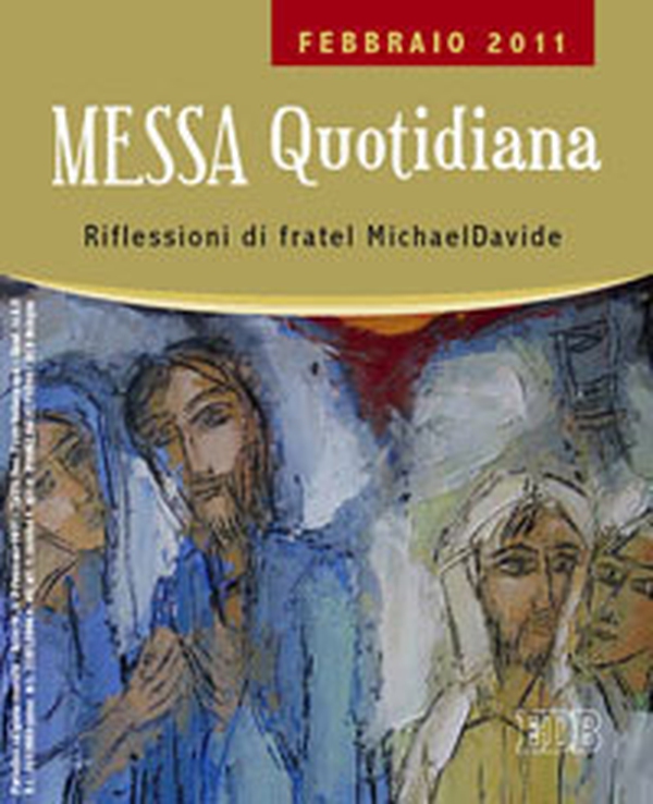 Messa quotidiana. Riflessioni di fratel MichaelDavide. Febbraio 2011 - Librerie.coop Messa quotidiana. Riflessioni di fratel MichaelDavide. Febbraio 2011 - Librerie.coop