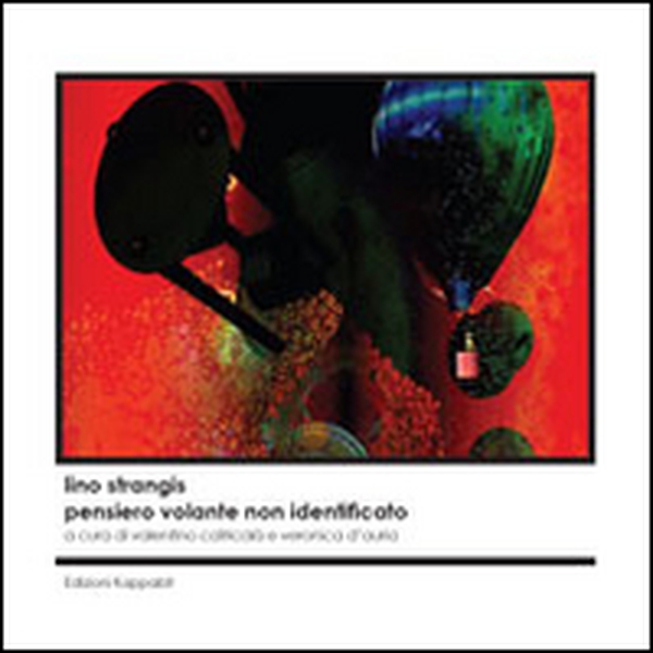 Lino Strangis. Pensiero volante non identificato. Catalogo della mostra (Roma, 9 ottobre-10 novembre 2015) - Librerie.coop Lino Strangis. Pensiero volante non identificato. Catalogo della mostra (Roma, 9 ottobre-10 novembre 2015) - Librerie.coop