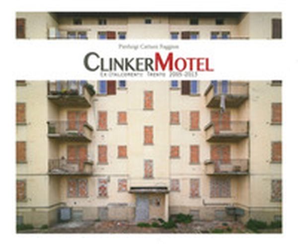 Clinker Motel. Ex-Italcementi Trento 2005-2013 - Librerie.coop Clinker Motel. Ex-Italcementi Trento 2005-2013 - Librerie.coop