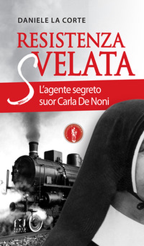 Resistenza svelata. L'agente segreto suor Carla De Noni - Librerie.coop Resistenza svelata. L'agente segreto suor Carla De Noni - Librerie.coop