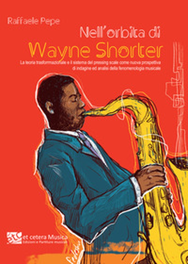Nell'orbita di Wayne Shorter. La teoria trasformazionale e il sistema del pressing scale come nuova prospettiva di indagine ed analisi della fenomenologia musicale - Librerie.coop Nell'orbita di Wayne Shorter. La teoria trasformazionale e il sistema del pressing scale come nuova prospettiva di indagine ed analisi della fenomenologia musicale - Librerie.coop
