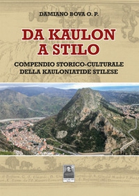 Da Kaulon a Stilo. Compendio storico-culturale della Kauloniatide stilese - Librerie.coop
