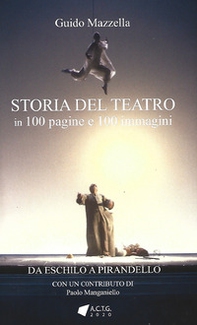 Storia del teatro. 100 pagine e 100 immagini. Da Eschilo a Pirandello - Librerie.coop