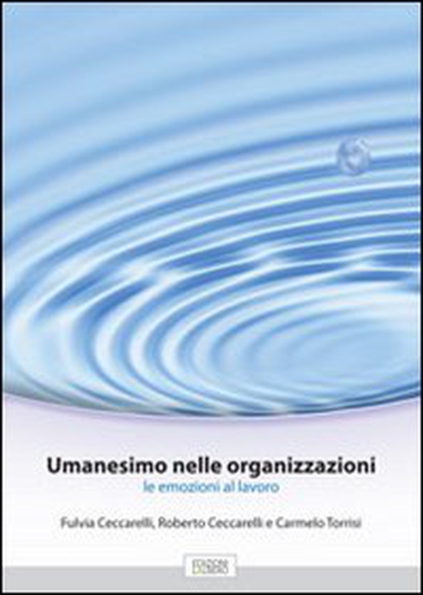 Umanesimo nelle organizzazioni. Le emozioni al lavoro - Librerie.coop Umanesimo nelle organizzazioni. Le emozioni al lavoro - Librerie.coop