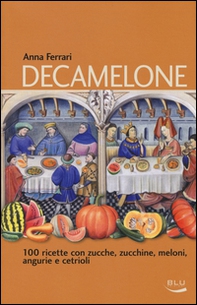 Decamelone. 100 ricette con zucche, zucchine, meloni, angurie e cetrioli - Librerie.coop
