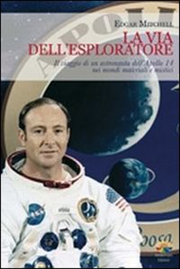 La via dell'esploratore. Il viaggio di un astronauta dell'Apollo 14 nei mondi materiali e sottili - Librerie.coop La via dell'esploratore. Il viaggio di un astronauta dell'Apollo 14 nei mondi materiali e sottili - Librerie.coop