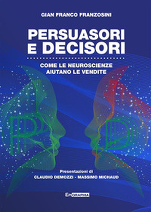 Persuasori e decisori. Come le neuroscienze aiutano le vendite - Librerie.coop Persuasori e decisori. Come le neuroscienze aiutano le vendite - Librerie.coop