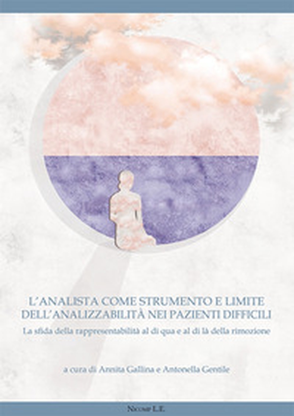 L'analista come strumento dell'analizzabilità nei pazienti difficili. La sfida della rappresentabilità al di qua e al di là della rimozione - Librerie.coop L'analista come strumento dell'analizzabilità nei pazienti difficili. La sfida della rappresentabilità al di qua e al di là della rimozione - Librerie.coop