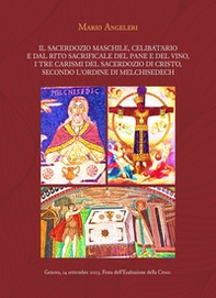 Il sacerdozio maschile, celibatario e dal rito sacrificale del pane e del vino, i tre carismi del sacerdozio di Cristo, secondo l'Ordine di Melchisedech - Librerie.coop