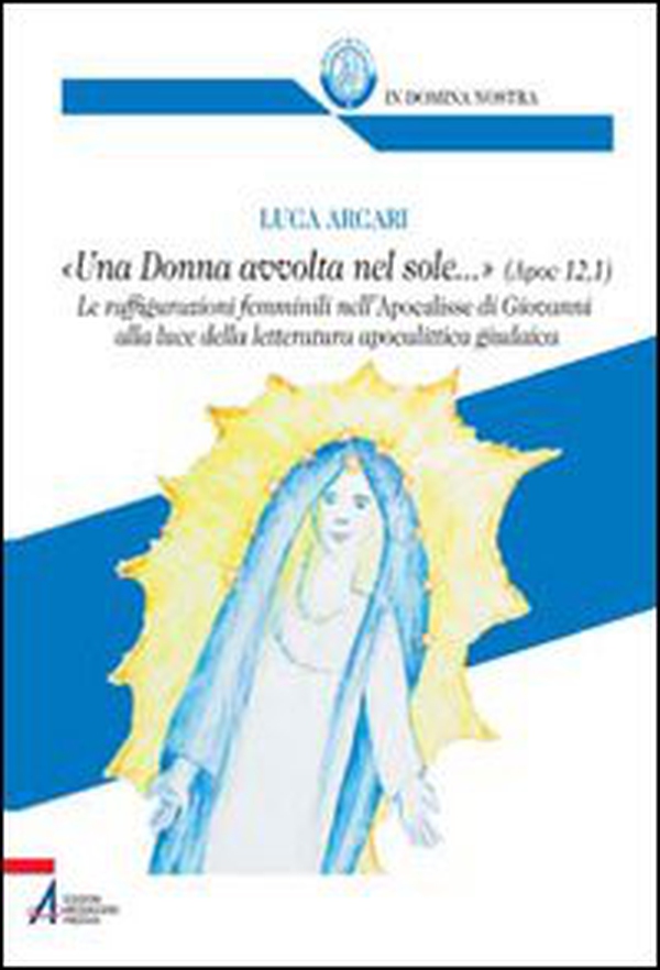 «Una donna avvolta nel sole...». Ap 12, 1. Le raffigurazioni femminili nell'Apocalisse di Giovanni - Librerie.coop «Una donna avvolta nel sole...». Ap 12, 1. Le raffigurazioni femminili nell'Apocalisse di Giovanni - Librerie.coop