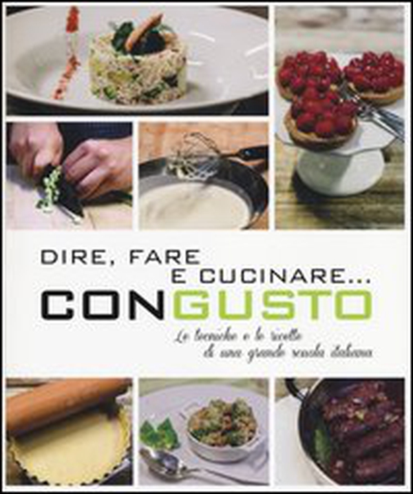 Dire, fare e cucinare... con gusto. Le tecniche e le ricette di una grande scuola italiana - Librerie.coop Dire, fare e cucinare... con gusto. Le tecniche e le ricette di una grande scuola italiana - Librerie.coop