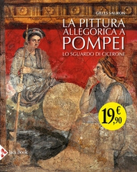 La pittura allegorica a Pompei. Lo sguardo di Cicerone - Librerie.coop