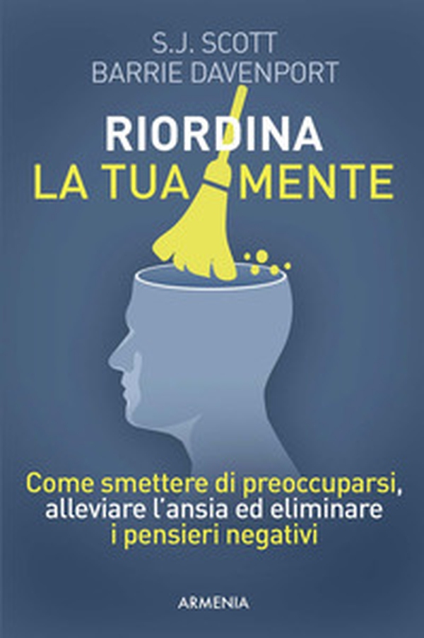 Riordina la tua mente. Come smettere di preoccuparsi, alleviare l'ansia ed eliminare i pensieri negativi - Librerie.coop Riordina la tua mente. Come smettere di preoccuparsi, alleviare l'ansia ed eliminare i pensieri negativi - Librerie.coop