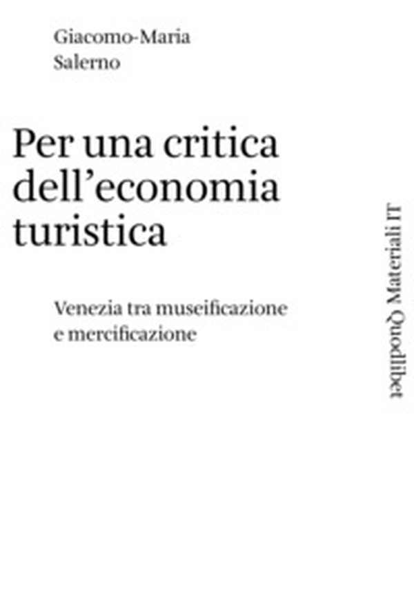 Per una critica dell'economia turistica. Venezia tra museificazione e mercificazione - Librerie.coop Per una critica dell'economia turistica. Venezia tra museificazione e mercificazione - Librerie.coop