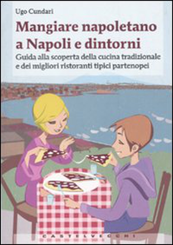 Mangiare napoletano a Napoli e dintorni. Guida alla scoperta della cucina tradizionale e dei migliori ristoranti tipici partenopei - Librerie.coop Mangiare napoletano a Napoli e dintorni. Guida alla scoperta della cucina tradizionale e dei migliori ristoranti tipici partenopei - Librerie.coop