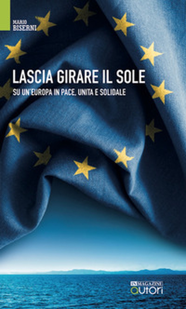 Lascia girare il sole. Su un'Europa in pace, unita e solidale - Librerie.coop Lascia girare il sole. Su un'Europa in pace, unita e solidale - Librerie.coop
