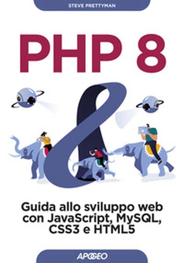 PHP 8. Guida allo sviluppo web con Javascript, MySQL, CSS3 e HTML5 - Librerie.coop PHP 8. Guida allo sviluppo web con Javascript, MySQL, CSS3 e HTML5 - Librerie.coop