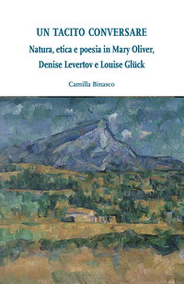 Un tacito conversare. Natura, etica e poesia in Mary Oliver, Denise Levertov e Louise Glück - Librerie.coop Un tacito conversare. Natura, etica e poesia in Mary Oliver, Denise Levertov e Louise Glück - Librerie.coop