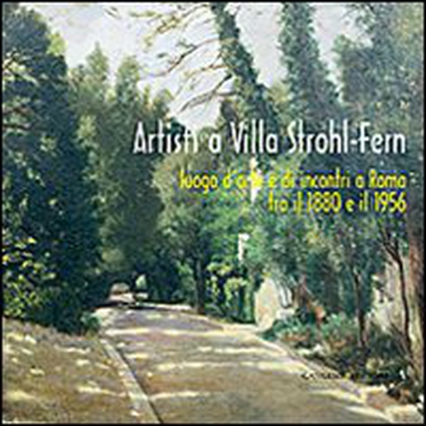 Artisti a Villa Strohl-Fern. Luogo d'arte e di incontri a Roma tra il 1880 e il 1956 - Librerie.coop Artisti a Villa Strohl-Fern. Luogo d'arte e di incontri a Roma tra il 1880 e il 1956 - Librerie.coop