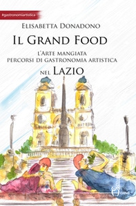 Il grand food. L'arte mangiata. Percorsi di gastronomia artistica nel Lazio - Librerie.coop