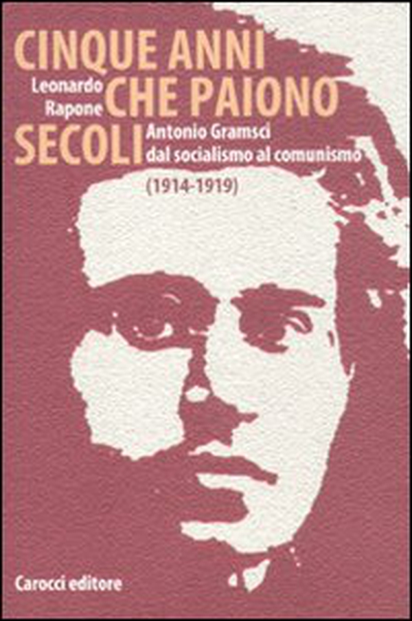 Cinque anni che paiono secoli. Antonio Gramsci dal socialismo al comunismo (1914-1919) - Librerie.coop Cinque anni che paiono secoli. Antonio Gramsci dal socialismo al comunismo (1914-1919) - Librerie.coop