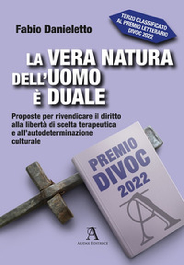 La vera natura dell'uomo è duale. Proposte per rivendicare il diritto alla libertà di scelta terapeutica e all'autodeterminazione culturale - Librerie.coop La vera natura dell'uomo è duale. Proposte per rivendicare il diritto alla libertà di scelta terapeutica e all'autodeterminazione culturale - Librerie.coop