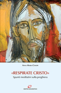 «Respirate Cristo». Spunti meditativi sulla preghiera - Librerie.coop