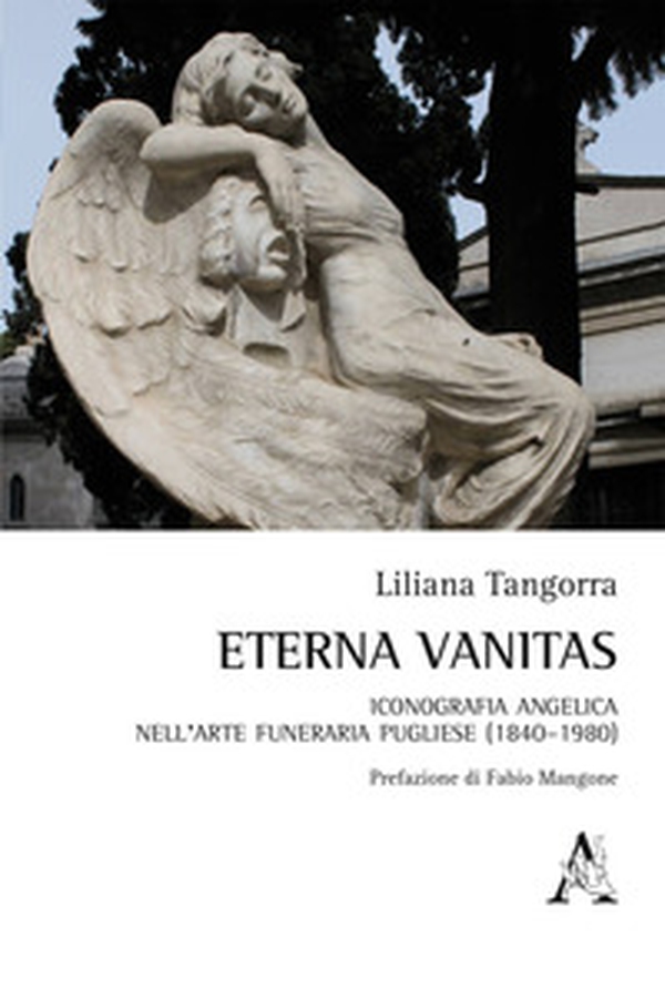 Eterna vanitas. Iconografia angelica nell'arte funeraria pugliese (1840-1980) - Librerie.coop Eterna vanitas. Iconografia angelica nell'arte funeraria pugliese (1840-1980) - Librerie.coop