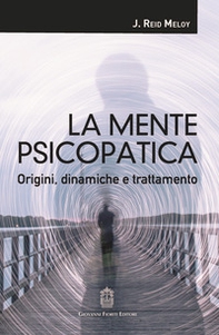 La mente psicopatica. Origini, dinamiche e trattamento - Librerie.coop