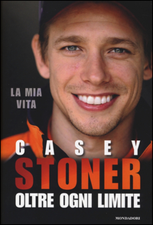 Casey Stoner. Oltre ogni limite - Librerie.coop Casey Stoner. Oltre ogni limite - Librerie.coop