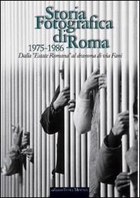 Storia fotografica di Roma 1975-1986. Dall'«Estate romana» al dramma di via Fani - Librerie.coop