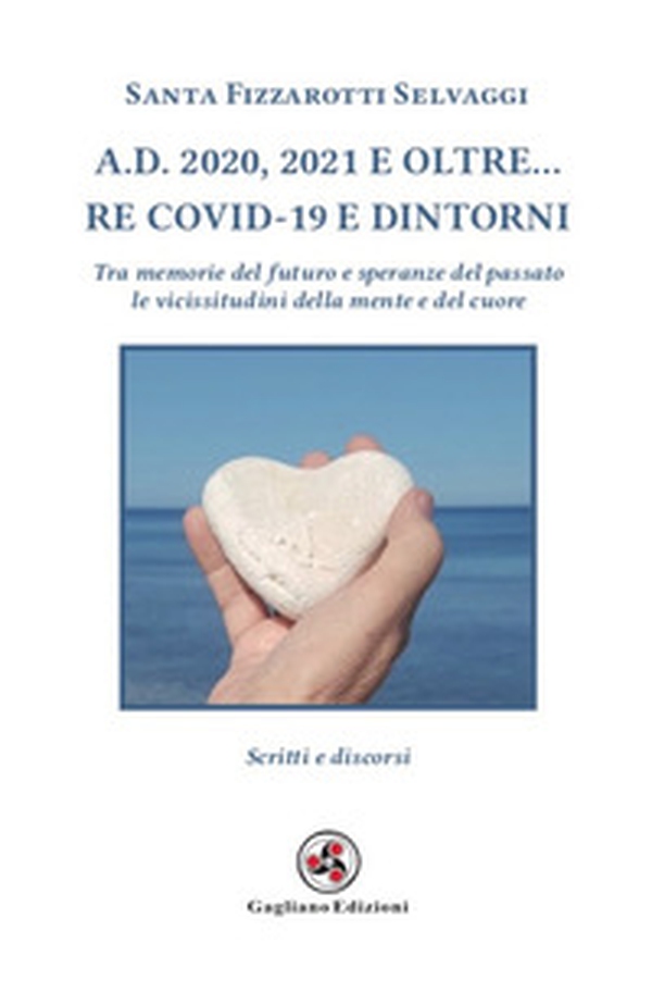 A.D. 2020, 2021 e oltre... Re Covid-19 e dintorni. Tra memorie del futuro e speranze del passato le vicissitudini della mente e del cuore - Librerie.coop A.D. 2020, 2021 e oltre... Re Covid-19 e dintorni. Tra memorie del futuro e speranze del passato le vicissitudini della mente e del cuore - Librerie.coop