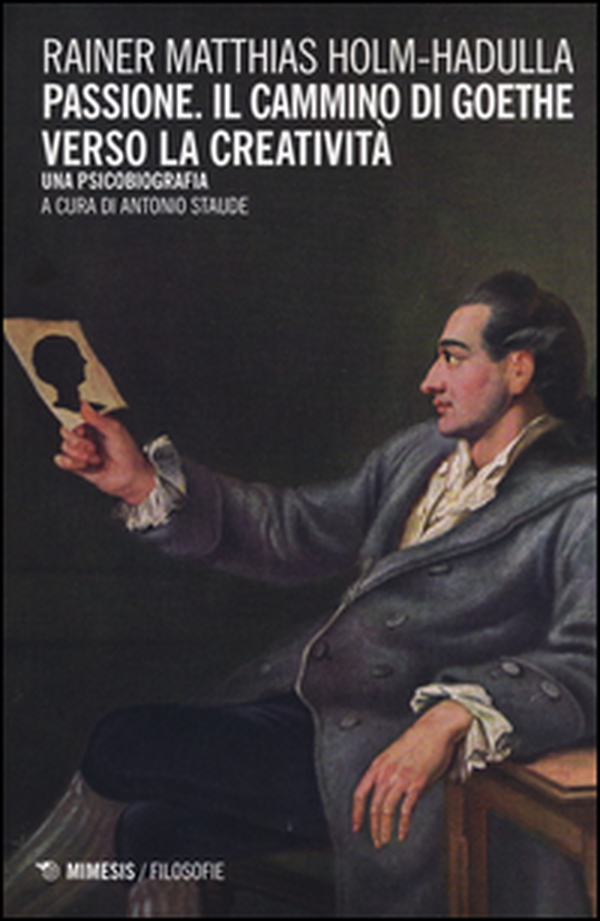 Passione, il cammino di Goethe verso la creatività. Una psicobiografia - Librerie.coop Passione, il cammino di Goethe verso la creatività. Una psicobiografia - Librerie.coop