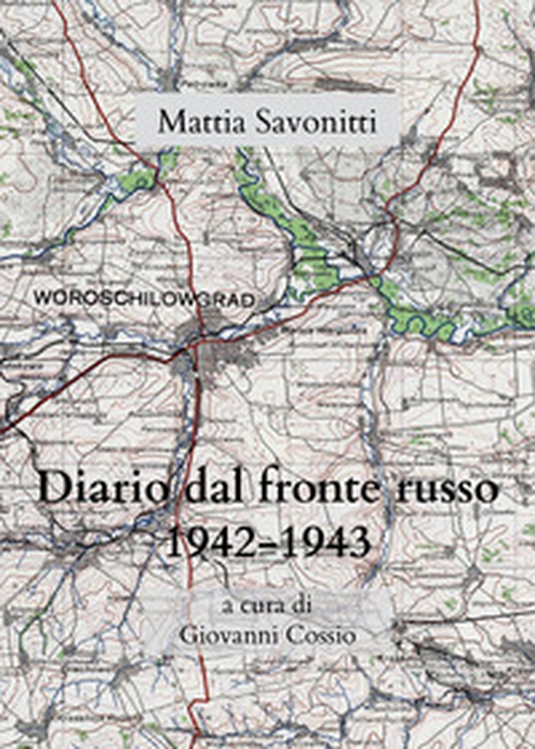 Diario di Mattia Savonitti dal fronte russo (1942-43) - Librerie.coop Diario di Mattia Savonitti dal fronte russo (1942-43) - Librerie.coop