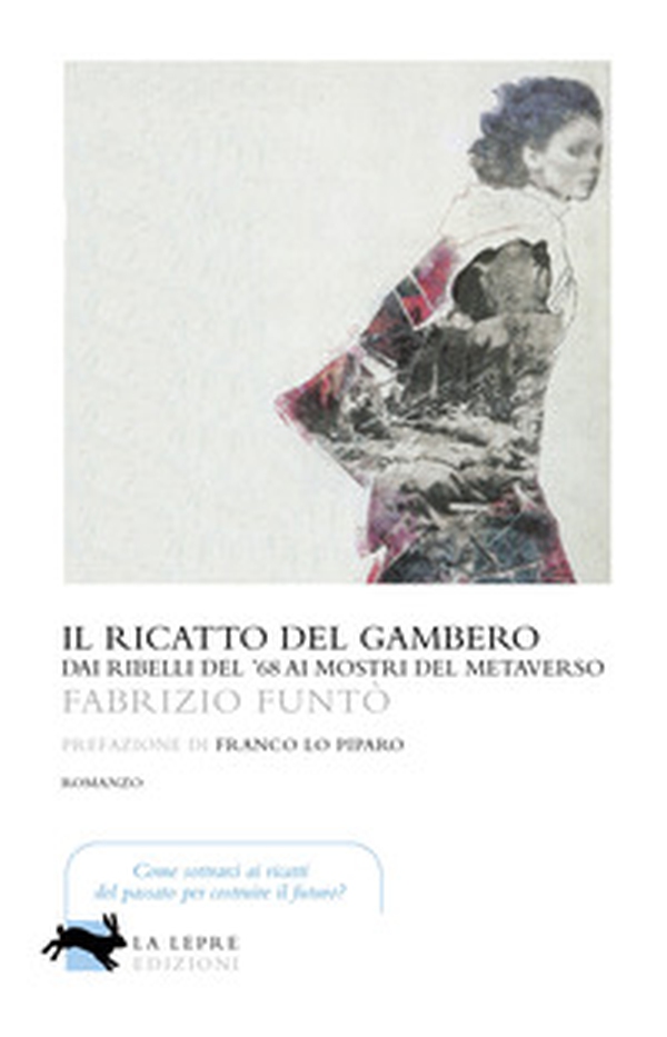Il ricatto del gambero. Dai ribelli del '68 ai mostri del metaverso - Librerie.coop Il ricatto del gambero. Dai ribelli del '68 ai mostri del metaverso - Librerie.coop