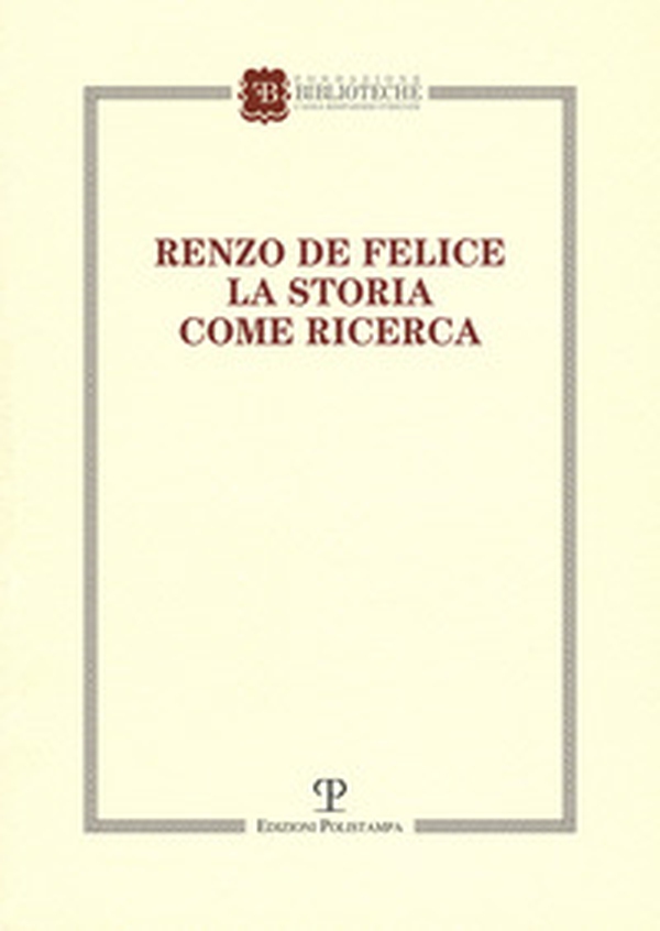 Renzo de Felice. La storia come ricerca. Atti del Convegno (Firenze, 13-14 marzo 2015) - Librerie.coop Renzo de Felice. La storia come ricerca. Atti del Convegno (Firenze, 13-14 marzo 2015) - Librerie.coop