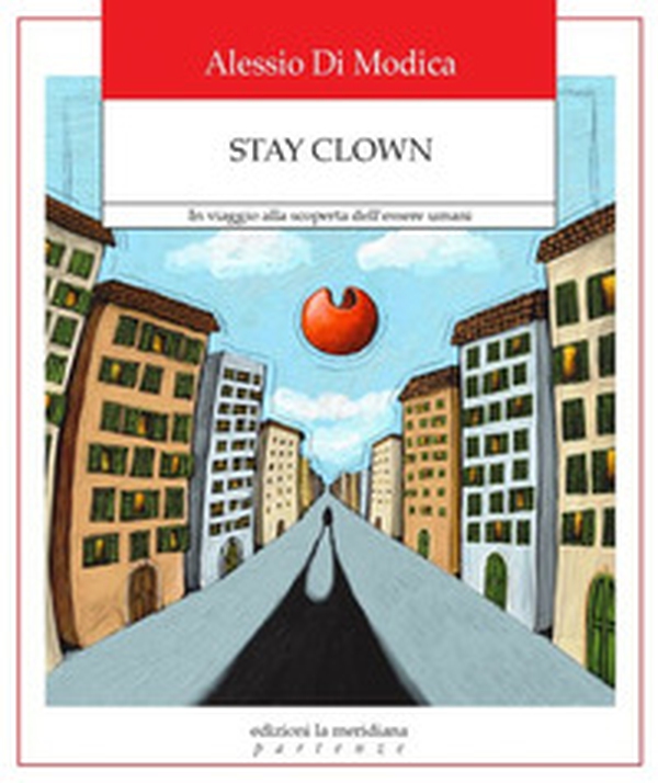 Stay Clown. In viaggio alla scoperta dell'essere umani - Librerie.coop Stay Clown. In viaggio alla scoperta dell'essere umani - Librerie.coop