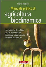 Manuale pratico di agricoltura biodinamica. Una guida facile e chiara per chi vuole iniziare a praticare o approfondire il metodo biodinamico - Librerie.coop