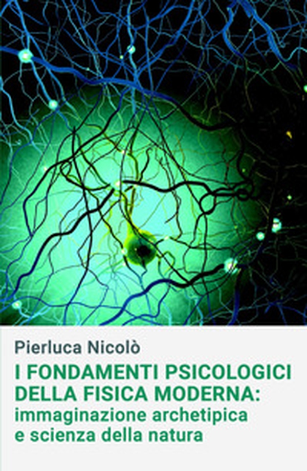 I fondamenti psicologici della fisica moderna. Immaginazione archetipica e scienza della natura - Librerie.coop I fondamenti psicologici della fisica moderna. Immaginazione archetipica e scienza della natura - Librerie.coop