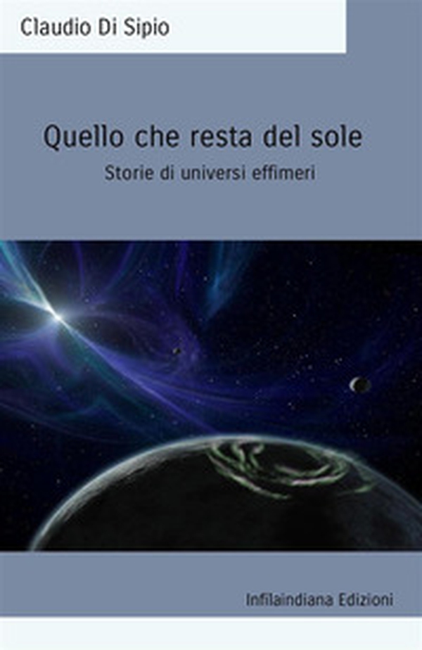 Quello che resta del sole. Storie di universi effimeri - Librerie.coop Quello che resta del sole. Storie di universi effimeri - Librerie.coop