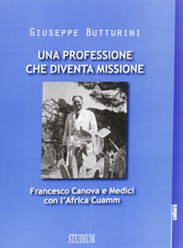 Una professione che diventa missione. Francesco Canova e Medici con l'Africa Cuamm - Librerie.coop Una professione che diventa missione. Francesco Canova e Medici con l'Africa Cuamm - Librerie.coop